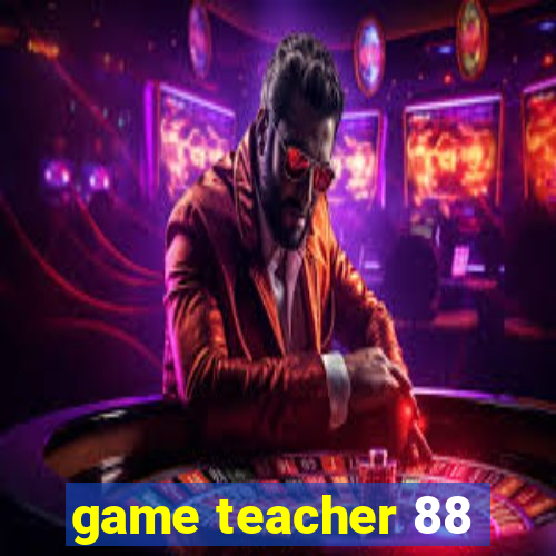 game teacher 88