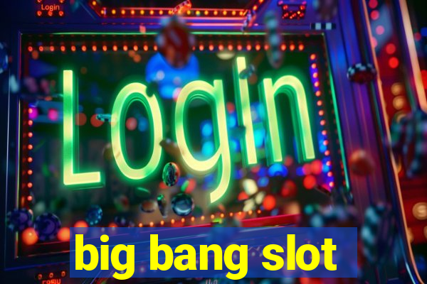 big bang slot