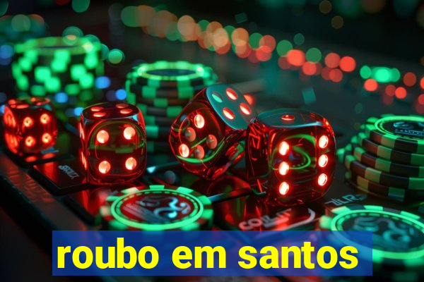 roubo em santos