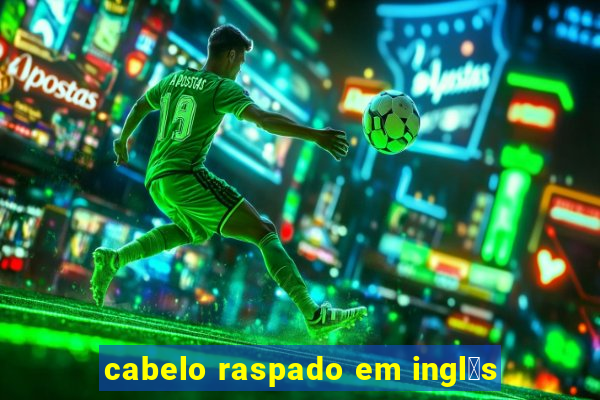 cabelo raspado em ingl锚s