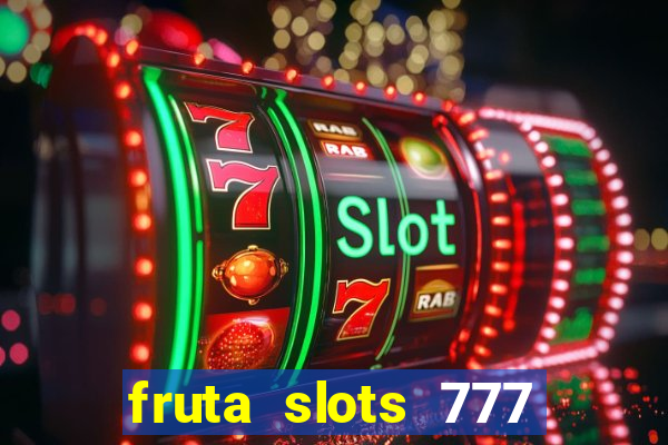 fruta slots 777 paga mesmo