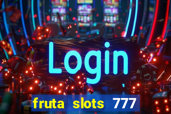 fruta slots 777 paga mesmo