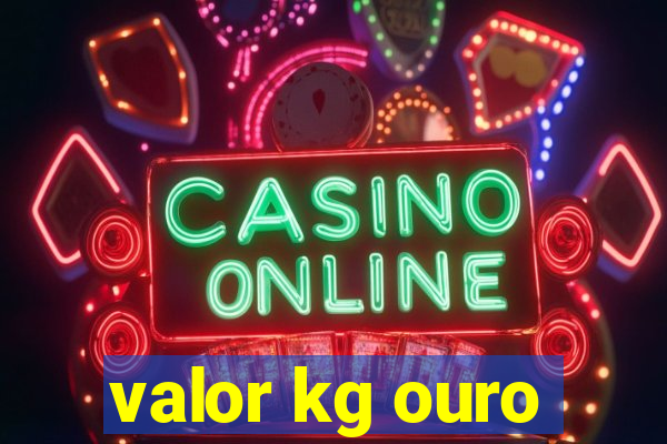 valor kg ouro