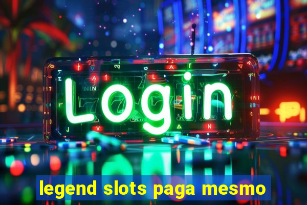 legend slots paga mesmo