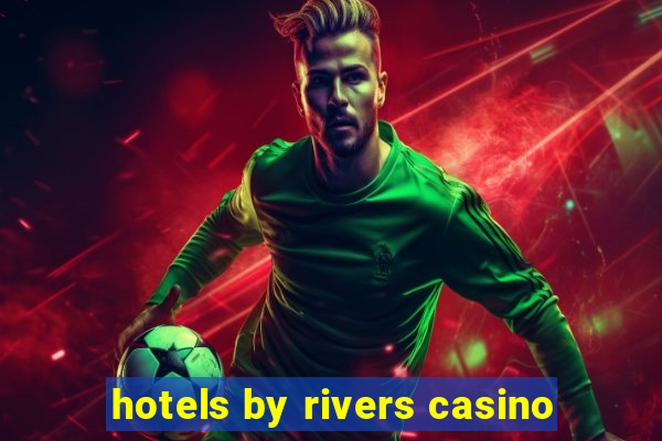 hotels by rivers casino