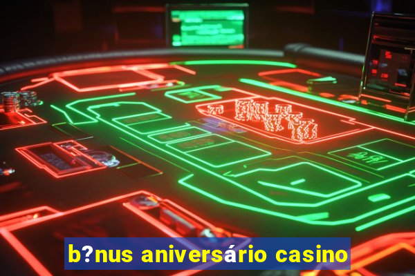 b?nus aniversário casino