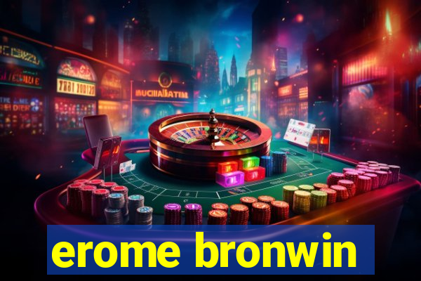 erome bronwin