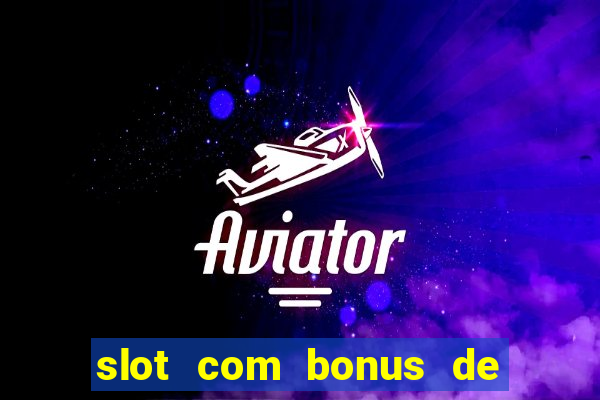 slot com bonus de boas vindas