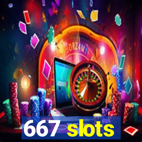 667 slots