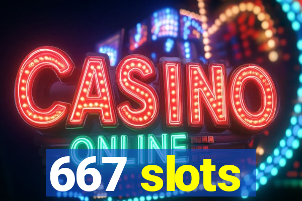 667 slots