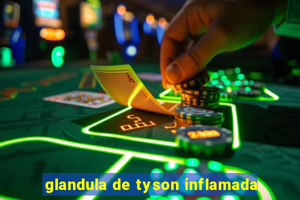 glandula de tyson inflamada