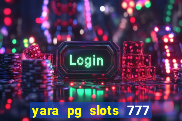 yara pg slots 777 paga mesmo