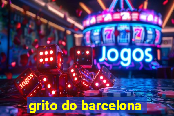 grito do barcelona