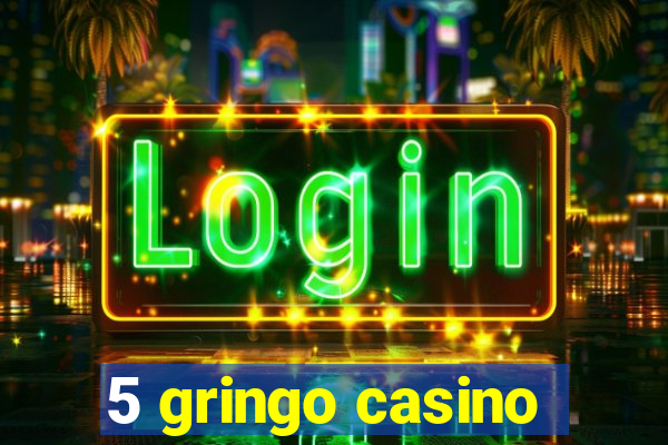 5 gringo casino