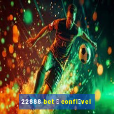 22888 bet 茅 confi谩vel