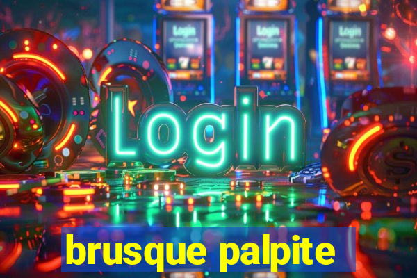 brusque palpite