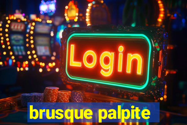 brusque palpite