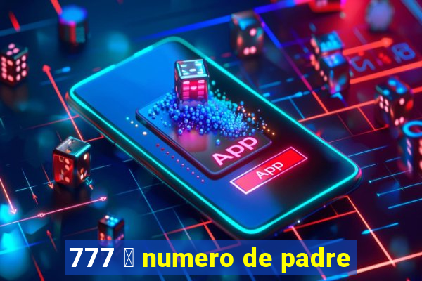 777 茅 numero de padre