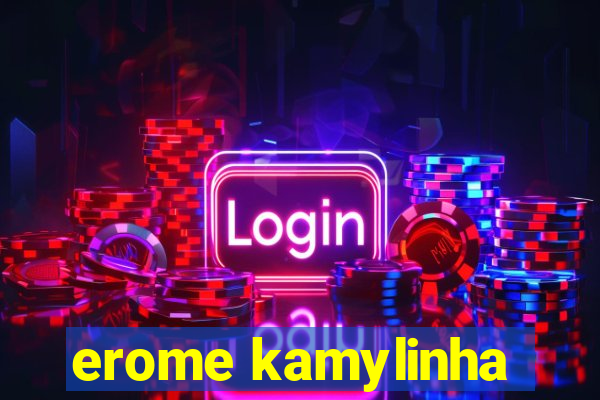 erome kamylinha