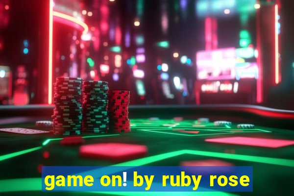 game on! by ruby rose