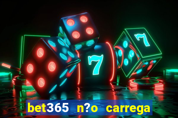 bet365 n?o carrega no celular