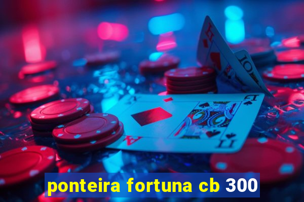 ponteira fortuna cb 300