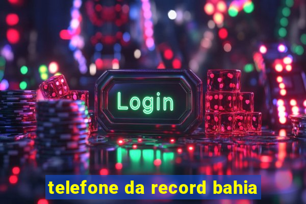 telefone da record bahia