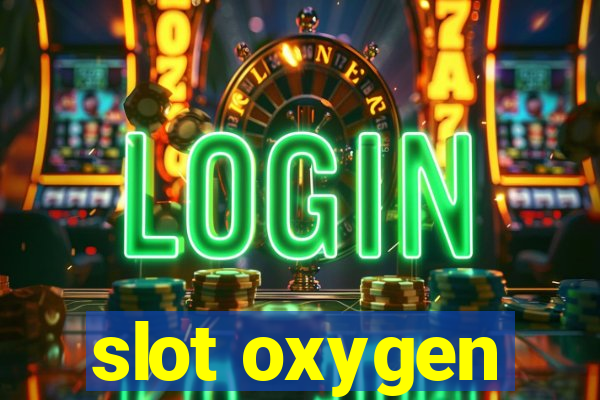 slot oxygen