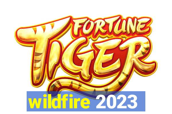 wildfire 2023