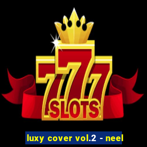 luxy cover vol.2 - neel