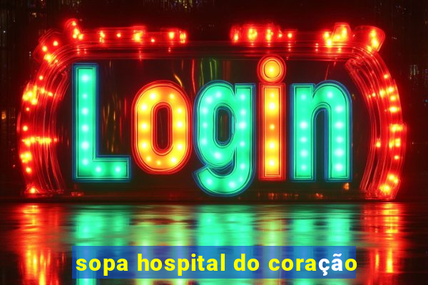 sopa hospital do coração