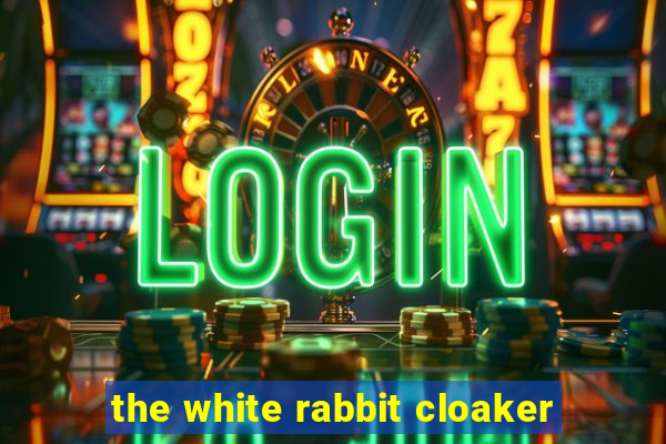 the white rabbit cloaker