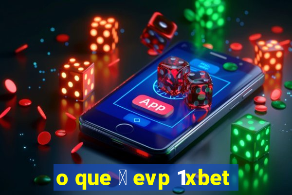 o que 茅 evp 1xbet