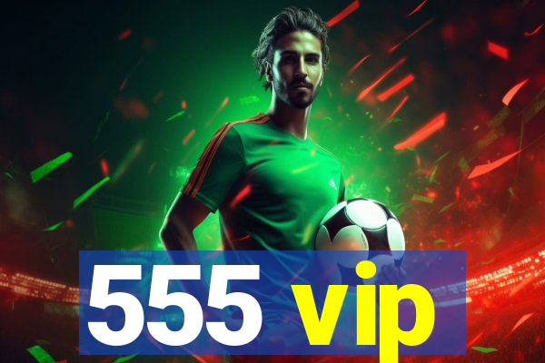 555 vip