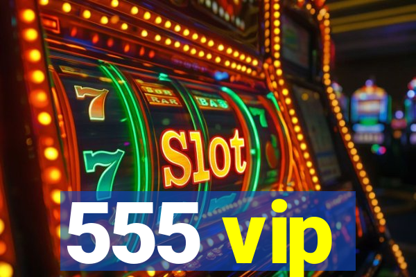 555 vip