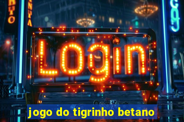 jogo do tigrinho betano