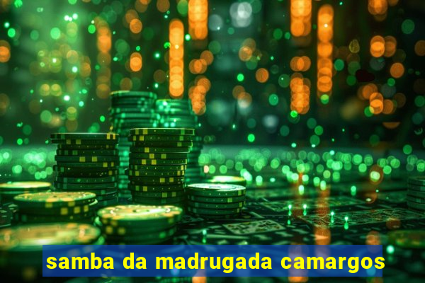 samba da madrugada camargos