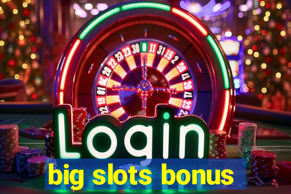 big slots bonus