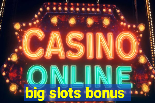 big slots bonus