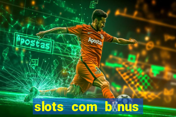 slots com b么nus gr谩tis no cadastro