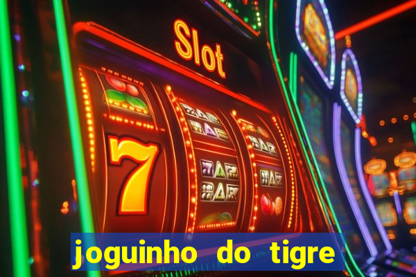 joguinho do tigre que ganha dinheiro