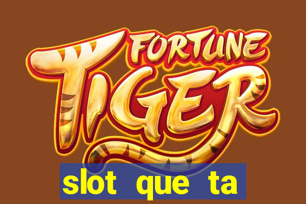 slot que ta pagando agora