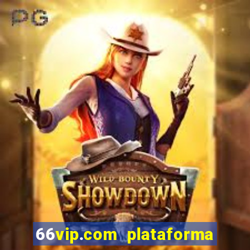 66vip.com plataforma de jogos