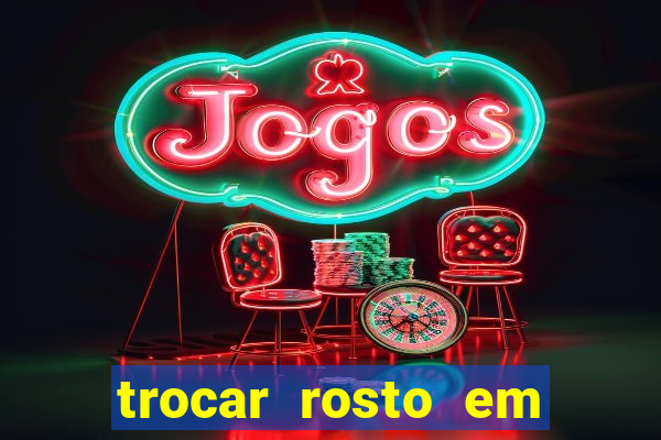 trocar rosto em v铆deo gr谩tis