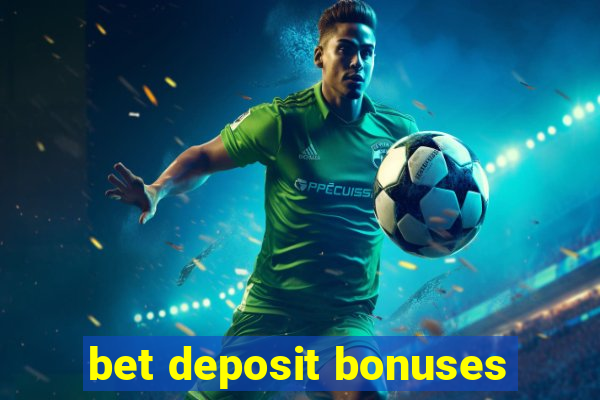 bet deposit bonuses