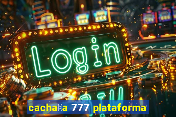 cacha莽a 777 plataforma