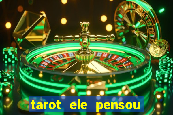 tarot ele pensou em mim hoje