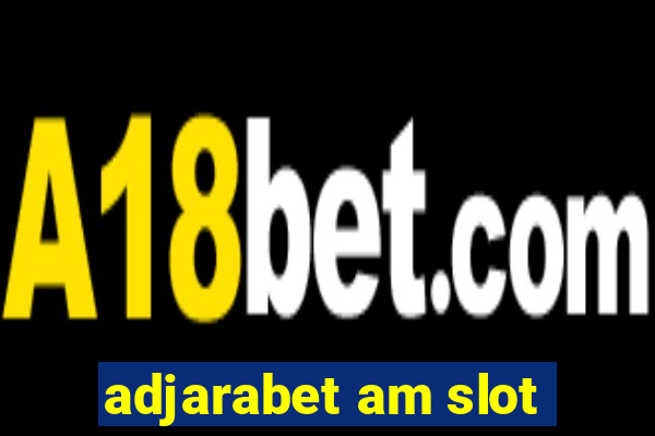 adjarabet am slot