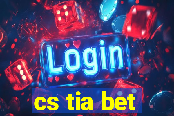 cs tia bet