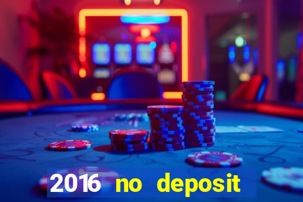 2016 no deposit bonus casinos